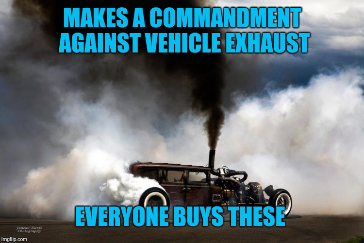 smog | MAKES A COMMANDMENT AGAINST VEHICLE EXHAUST EVERYONE BUYS THESE | image tagged in smog | made w/ Imgflip meme maker