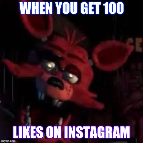 FNAF | WHEN YOU GET 100; LIKES ON INSTAGRAM | image tagged in fnaf | made w/ Imgflip meme maker