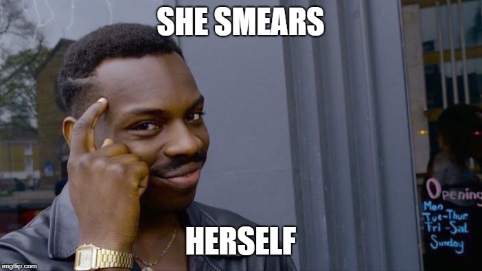 Roll Safe Think About It Meme | SHE SMEARS HERSELF | image tagged in memes,roll safe think about it | made w/ Imgflip meme maker