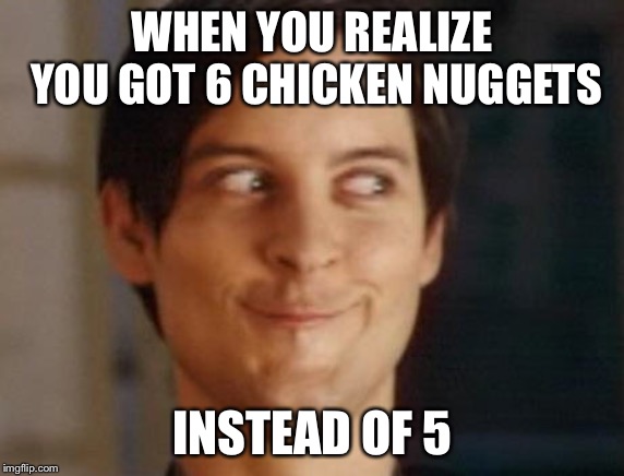 Spiderman Peter Parker Meme | WHEN YOU REALIZE YOU GOT 6 CHICKEN NUGGETS; INSTEAD OF 5 | image tagged in memes,spiderman peter parker | made w/ Imgflip meme maker