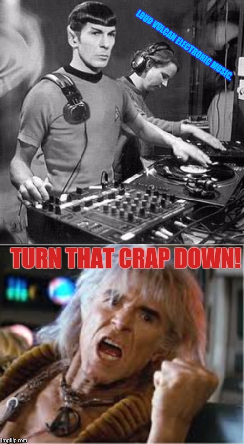 The Khan And Spock Show | LOUD VULCAN ELECTRONIC MUSIC. TURN THAT CRAP DOWN! | image tagged in star trek,spock,khan,electronics | made w/ Imgflip meme maker
