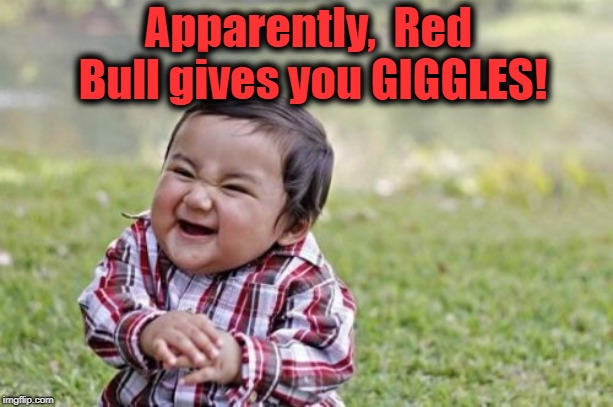 Evil Toddler Meme | Apparently,  Red Bull gives you GIGGLES! | image tagged in memes,evil toddler | made w/ Imgflip meme maker