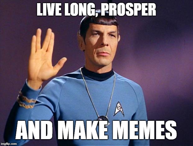 spock live long and prosper | LIVE LONG, PROSPER; AND MAKE MEMES | image tagged in spock live long and prosper | made w/ Imgflip meme maker
