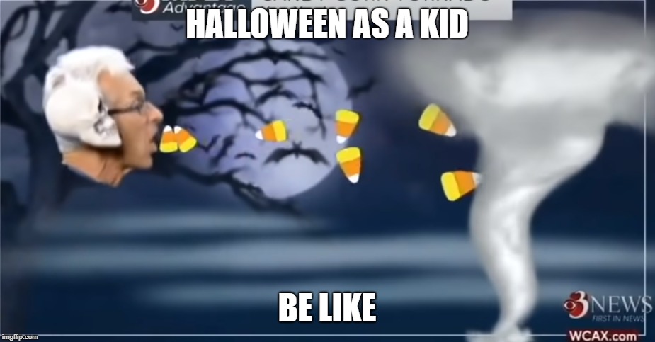 HALLOWEEN AS A KID; BE LIKE | image tagged in memes,funny memes,halloween | made w/ Imgflip meme maker
