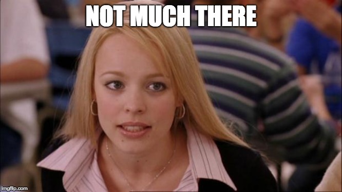 Its Not Going To Happen Meme | NOT MUCH THERE | image tagged in memes,its not going to happen | made w/ Imgflip meme maker