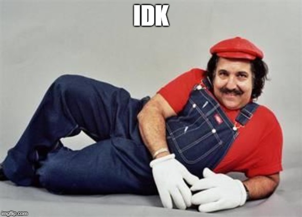 Pervert Mario | IDK | image tagged in pervert mario | made w/ Imgflip meme maker