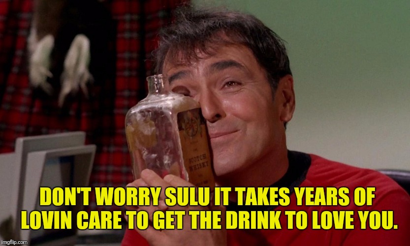 DON'T WORRY SULU IT TAKES YEARS OF LOVIN CARE TO GET THE DRINK TO LOVE YOU. | made w/ Imgflip meme maker