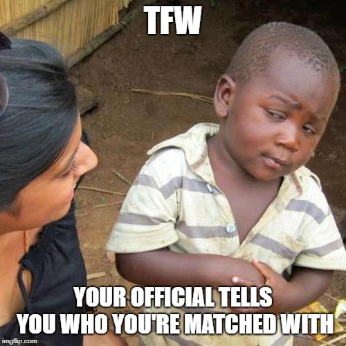 Third World Skeptical Kid Meme | TFW; YOUR OFFICIAL TELLS YOU WHO YOU'RE MATCHED WITH | image tagged in memes,third world skeptical kid | made w/ Imgflip meme maker