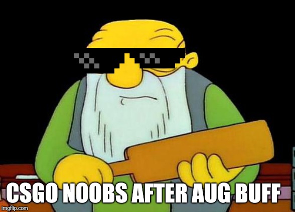That's a paddlin' | CSGO NOOBS AFTER AUG BUFF | image tagged in memes,that's a paddlin' | made w/ Imgflip meme maker
