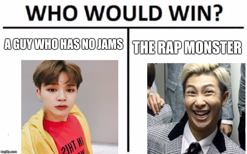 Who Would Win? Meme | A GUY WHO HAS NO JAMS; THE RAP MONSTER | image tagged in memes,who would win | made w/ Imgflip meme maker