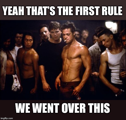 Fight Club Template  | YEAH THAT’S THE FIRST RULE WE WENT OVER THIS | image tagged in fight club template | made w/ Imgflip meme maker
