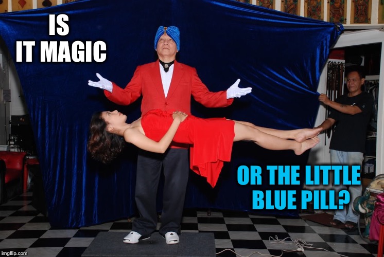 Can you tell? | IS IT MAGIC; OR THE LITTLE BLUE PILL? | image tagged in magic,funny,viagra | made w/ Imgflip meme maker