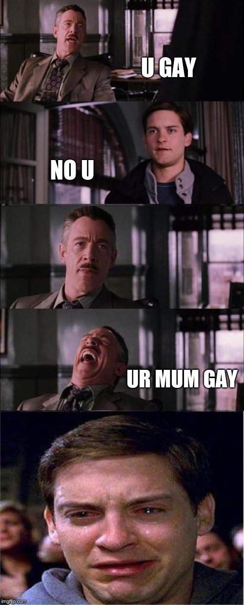 Peter Parker Cry | U GAY; NO U; UR MUM GAY | image tagged in memes,peter parker cry | made w/ Imgflip meme maker