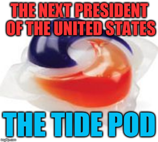Tide Pod | THE NEXT PRESIDENT OF THE UNITED STATES THE TIDE POD | image tagged in tide pod | made w/ Imgflip meme maker