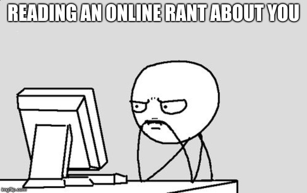 Stickman | READING AN ONLINE RANT ABOUT YOU | image tagged in stickman | made w/ Imgflip meme maker