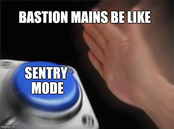 Blank Nut Button | BASTION MAINS BE LIKE; SENTRY MODE | image tagged in memes,blank nut button | made w/ Imgflip meme maker