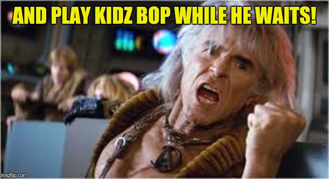 AND PLAY KIDZ BOP WHILE HE WAITS! | made w/ Imgflip meme maker