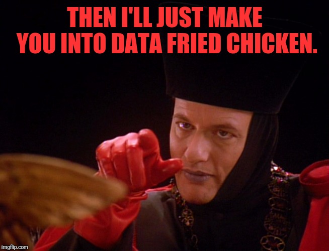 THEN I'LL JUST MAKE YOU INTO DATA FRIED CHICKEN. | made w/ Imgflip meme maker