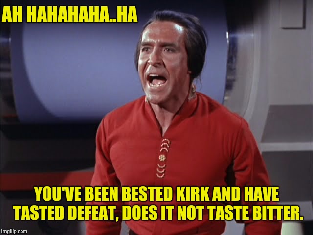 AH HAHAHAHA..HA YOU'VE BEEN BESTED KIRK AND HAVE TASTED DEFEAT, DOES IT NOT TASTE BITTER. | made w/ Imgflip meme maker