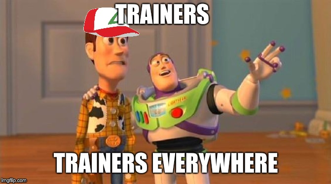 Buzz And Woody | TRAINERS; TRAINERS EVERYWHERE | image tagged in buzz and woody | made w/ Imgflip meme maker