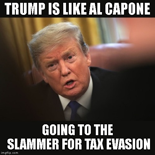Trump Did Not Pay U.S. Taxes | TRUMP IS LIKE AL CAPONE; GOING TO THE SLAMMER FOR TAX EVASION | image tagged in impeach trump,trump impeachment,criminal,tax evasion,high crimes,rico | made w/ Imgflip meme maker