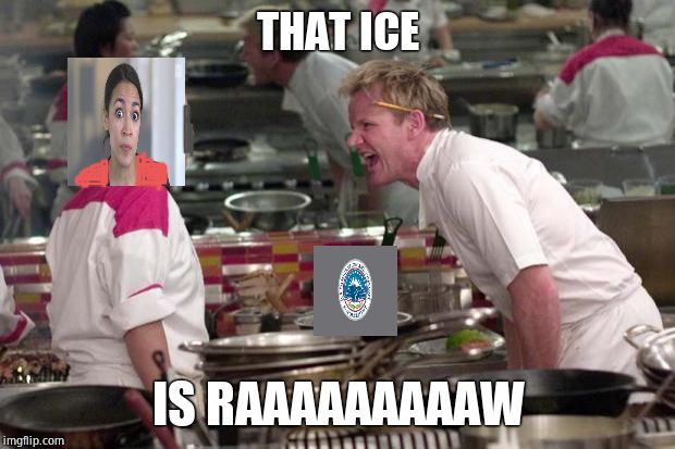 Angry Ramsey | THAT ICE; IS RAAAAAAAAAW | image tagged in angry ramsey | made w/ Imgflip meme maker