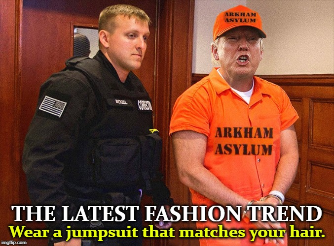 THE LATEST FASHION TREND; Wear a jumpsuit that matches your hair. | image tagged in trump,prison,asylum,jumpsuit,orange | made w/ Imgflip meme maker