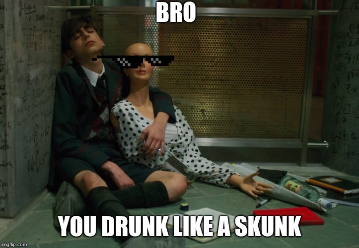 Umbrella Academy Number Five Mannequin | BRO; YOU DRUNK LIKE A SKUNK | image tagged in umbrella academy number five mannequin | made w/ Imgflip meme maker