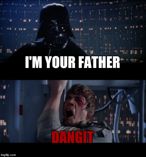 Star Wars No Meme | I'M YOUR FATHER; DANGIT | image tagged in memes,star wars no | made w/ Imgflip meme maker