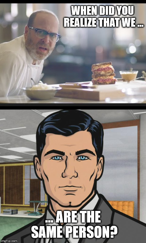 WHEN DID YOU REALIZE THAT WE ... ... ARE THE SAME PERSON? | image tagged in memes,archer | made w/ Imgflip meme maker