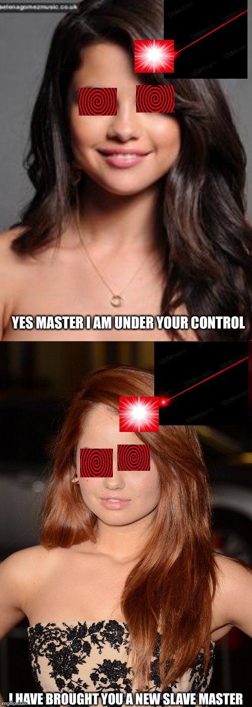 Seleba gomez is under her masters control | YES MASTER I AM UNDER YOUR CONTROL; I HAVE BROUGHT YOU A NEW SLAVE MASTER | image tagged in selena gomez | made w/ Imgflip meme maker