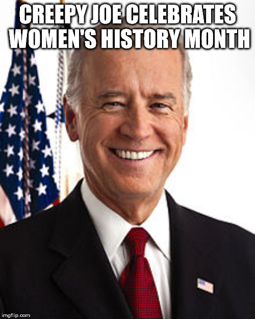 Joe Biden | CREEPY JOE CELEBRATES WOMEN'S HISTORY MONTH | image tagged in memes,joe biden | made w/ Imgflip meme maker