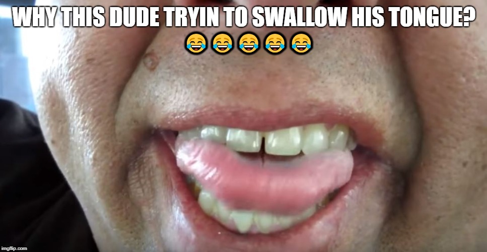 Joeysworldtour | WHY THIS DUDE TRYIN TO SWALLOW HIS TONGUE? 😂😂😂😂😂 | image tagged in memes,fatguy,yellowteeth,tongue | made w/ Imgflip meme maker