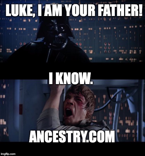 Star Wars No |  LUKE, I AM YOUR FATHER! I KNOW. ANCESTRY.COM | image tagged in memes,star wars no | made w/ Imgflip meme maker