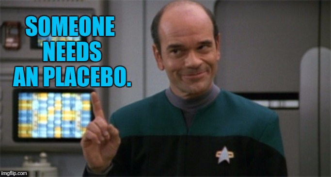 Two Should Do | SOMEONE NEEDS AN PLACEBO. | image tagged in star trek voyager,the doctor | made w/ Imgflip meme maker