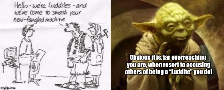 Obvious it is, far overreaching you are, when resort to accusing others of being a “Luddite” you do! | image tagged in yoda | made w/ Imgflip meme maker