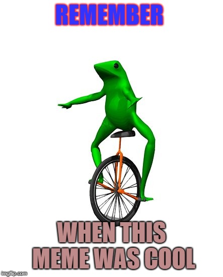 DAT BOI is still alive in some peoples hearts. | REMEMBER; WHEN THIS MEME WAS COOL | image tagged in here come dat boi,frog | made w/ Imgflip meme maker