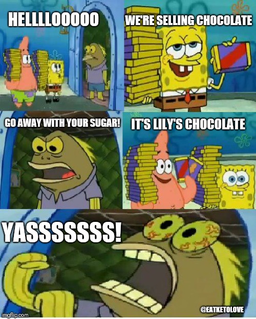 Keto Chocolate SpongeBob  | HELLLLOOOOO; WE'RE SELLING CHOCOLATE; GO AWAY WITH YOUR SUGAR! IT'S LILY'S CHOCOLATE; YASSSSSSS! @EATKETOLOVE | image tagged in memes,chocolate spongebob | made w/ Imgflip meme maker