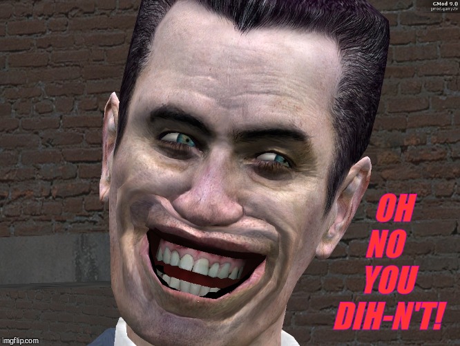 . | OH   NO      YOU    DIH-N'T! | image tagged in g-man from half-life | made w/ Imgflip meme maker