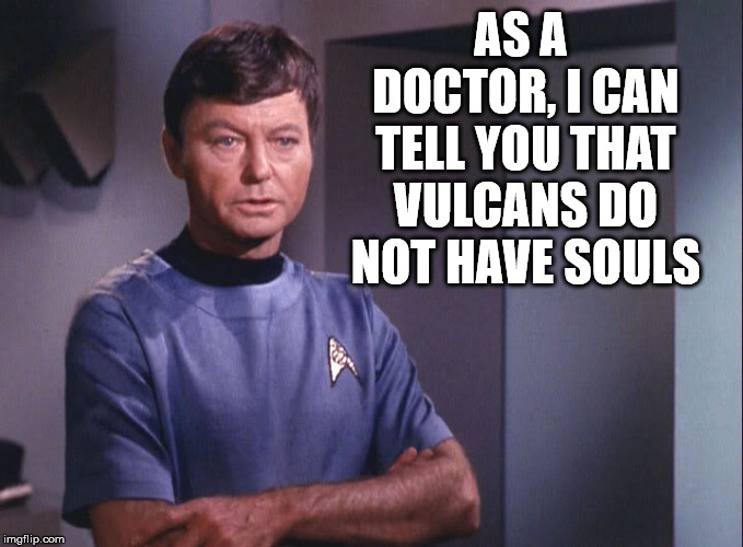 Spock can not play the blues then | AS A DOCTOR, I CAN TELL YOU THAT VULCANS DO NOT HAVE SOULS | image tagged in dr mccoy,vulcan,soul,star trek | made w/ Imgflip meme maker