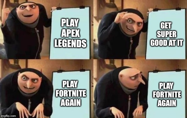 Gru's Plan | PLAY APEX LEGENDS; GET SUPER GOOD AT IT; PLAY FORTNITE AGAIN; PLAY FORTNITE AGAIN | image tagged in gru's plan | made w/ Imgflip meme maker