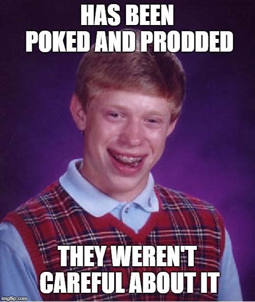 Bad Luck Brian Meme | HAS BEEN POKED AND PRODDED THEY WEREN'T CAREFUL ABOUT IT | image tagged in memes,bad luck brian | made w/ Imgflip meme maker