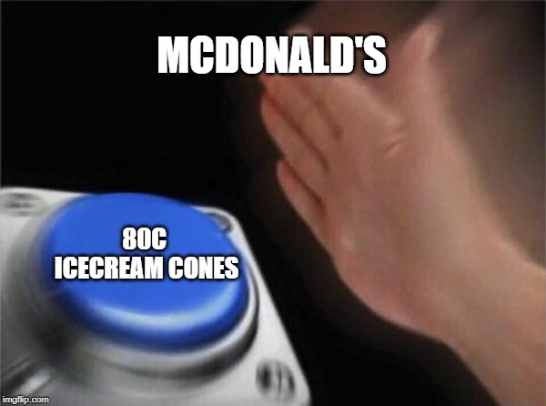 Blank Nut Button Meme | MCDONALD'S; 80C ICECREAM CONES | image tagged in memes,blank nut button | made w/ Imgflip meme maker