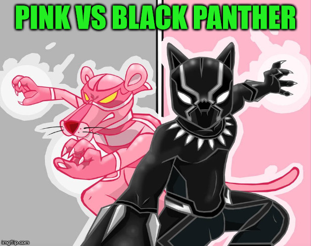 Who would you pick? | PINK VS BLACK PANTHER | image tagged in meme,black panther,pink panther,fight | made w/ Imgflip meme maker