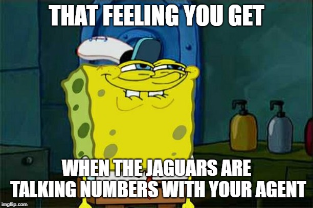 Don't You Squidward Meme | THAT FEELING YOU GET; WHEN THE JAGUARS ARE TALKING NUMBERS WITH YOUR AGENT | image tagged in memes,dont you squidward,nfl | made w/ Imgflip meme maker