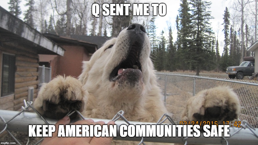 Q SENT ME TO; KEEP AMERICAN COMMUNITIES SAFE | made w/ Imgflip meme maker