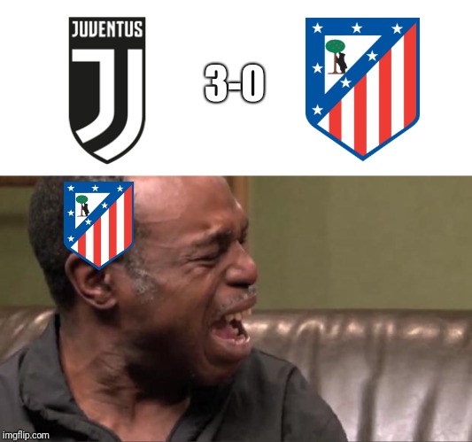 Juventus 3-0 Atlético Madrid | 3-0 | image tagged in best cry ever,memes,funny,funny memes,football,soccer | made w/ Imgflip meme maker