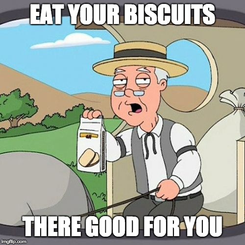 Pepperidge Farm Remembers Meme | EAT YOUR BISCUITS; THERE GOOD FOR YOU | image tagged in memes,pepperidge farm remembers | made w/ Imgflip meme maker