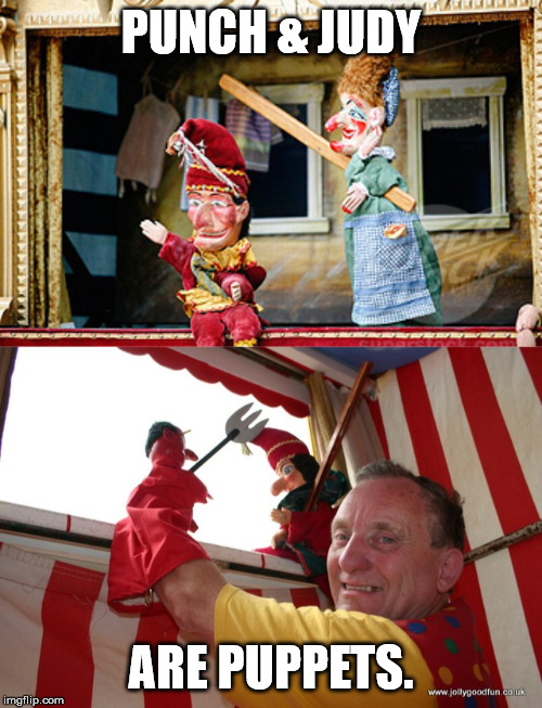 Punch & Judy are Puppets | PUNCH & JUDY; ARE PUPPETS. | image tagged in politics,puppets | made w/ Imgflip meme maker