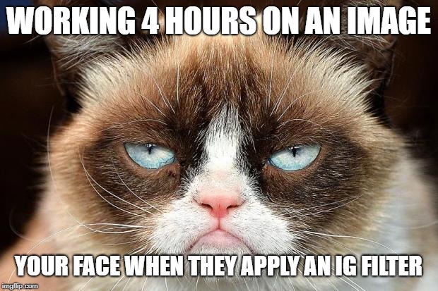 Instagram filters | WORKING 4 HOURS ON AN IMAGE; YOUR FACE WHEN THEY APPLY AN IG FILTER | image tagged in memes,instagram,photography,photographer,ig filter,photography clients | made w/ Imgflip meme maker